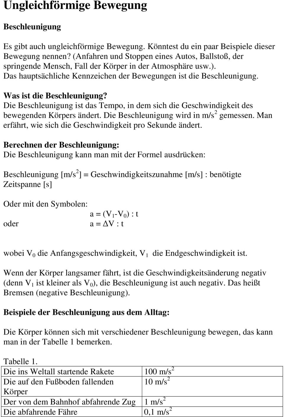 Was ist die Beschleunigung? Die Beschleunigung ist das Tempo, in dem sich die Geschwindigkeit des bewegenden Körpers ändert. Die Beschleunigung wird in m/s 2 gemessen.