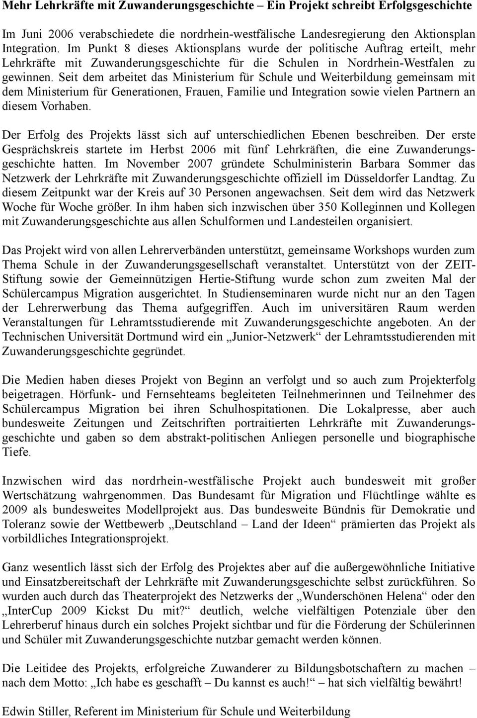 Seit dem arbeitet das Ministerium für Schule und Weiterbildung gemeinsam mit dem Ministerium für Generationen, Frauen, Familie und Integration sowie vielen Partnern an diesem Vorhaben.