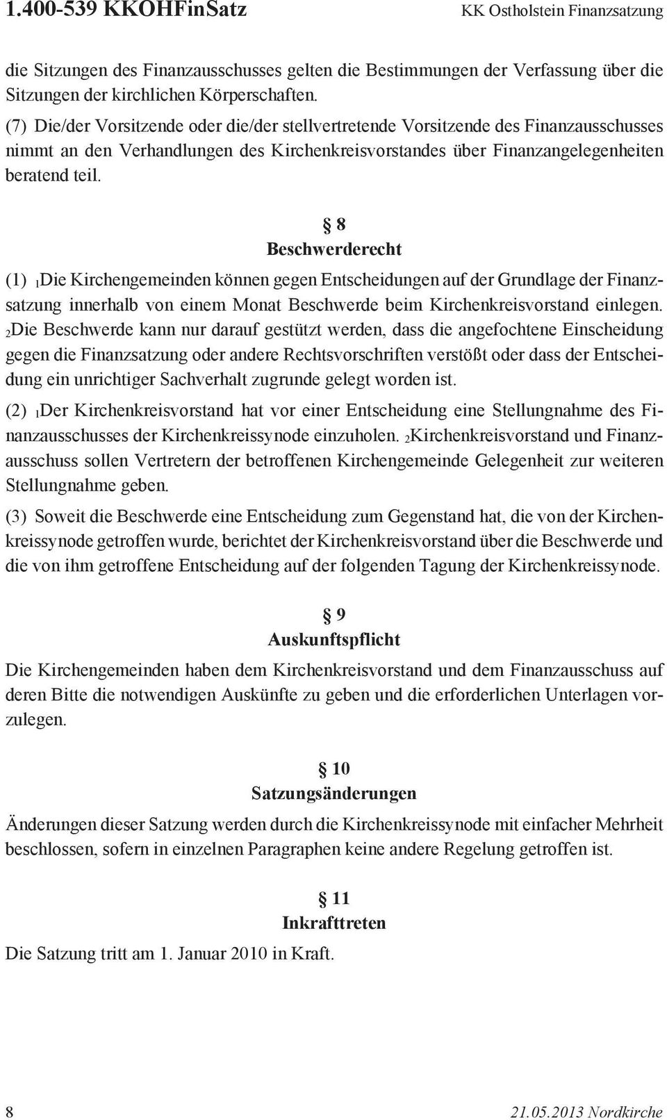 8 Beschwerderecht (1) 1Die Kirchengemeinden können gegen Entscheidungen auf der Grundlage der Finanzsatzung innerhalb von einem Monat Beschwerde beim Kirchenkreisvorstand einlegen.