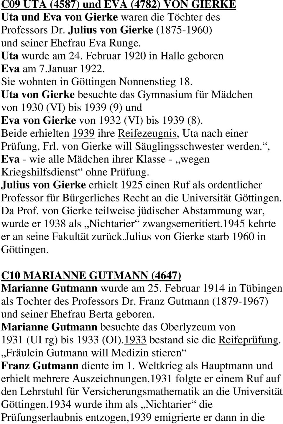 Uta von Gierke besuchte das Gymnasium für Mädchen von 1930 (VI) bis 1939 (9) und Eva von Gierke von 1932 (VI) bis 1939 (8). Beide erhielten 1939 ihre Reifezeugnis, Uta nach einer Prüfung, Frl.