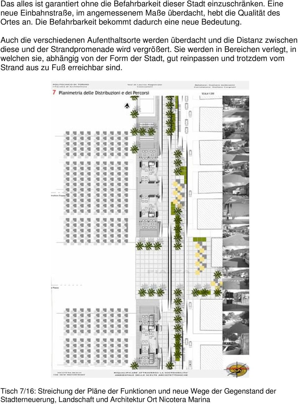 Auch die verschiedenen Aufenthaltsorte werden überdacht und die Distanz zwischen diese und der Strandpromenade wird vergrößert.