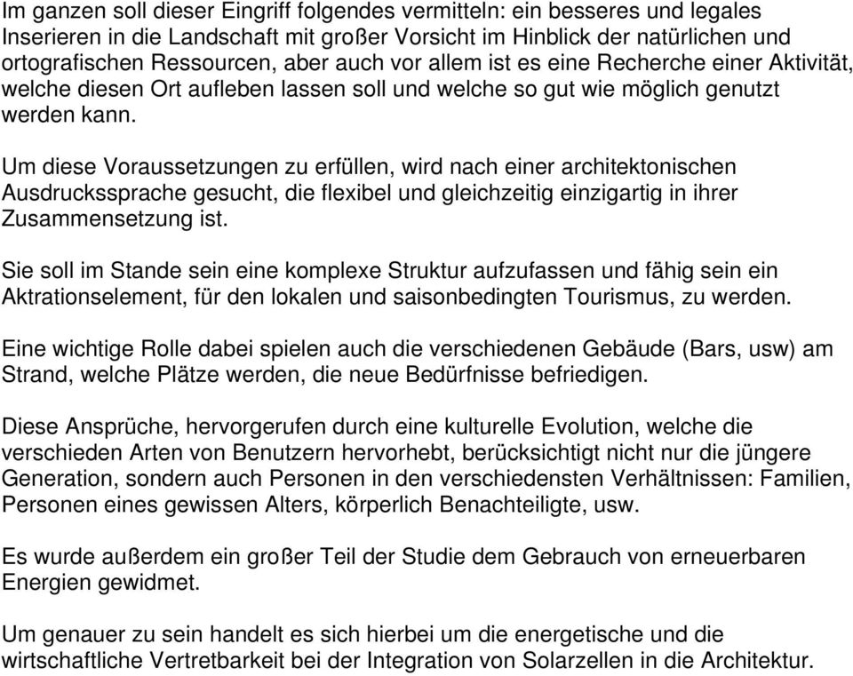 Um diese Voraussetzungen zu erfüllen, wird nach einer architektonischen Ausdruckssprache gesucht, die flexibel und gleichzeitig einzigartig in ihrer Zusammensetzung ist.