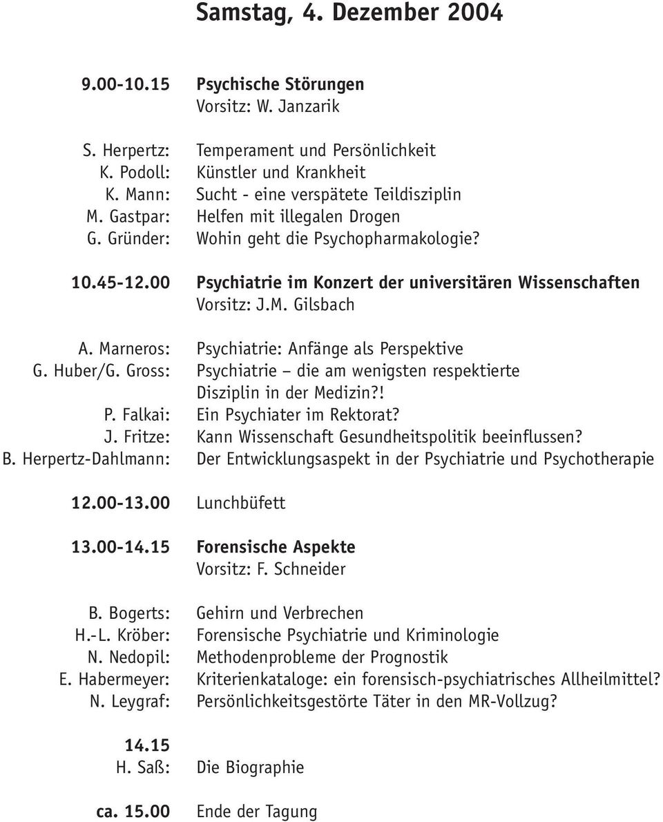 00 Psychiatrie im Konzert der universitären Wissenschaften Vorsitz: J.M. Gilsbach A. Marneros: Psychiatrie: Anfänge als Perspektive G. Huber/G.