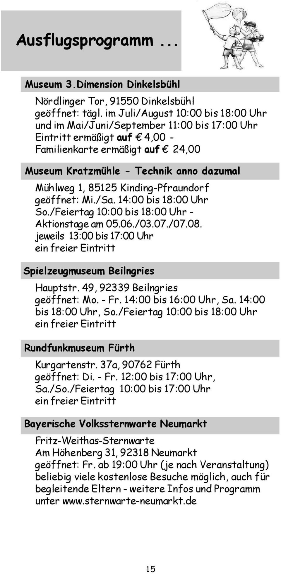 85125 Kinding-Pfraundorf geöffnet: Mi./Sa. 14:00 bis 18:00 Uhr So./Feiertag 10:00 bis 18:00 Uhr - Aktionstage am 05.06./03.07./07.08.