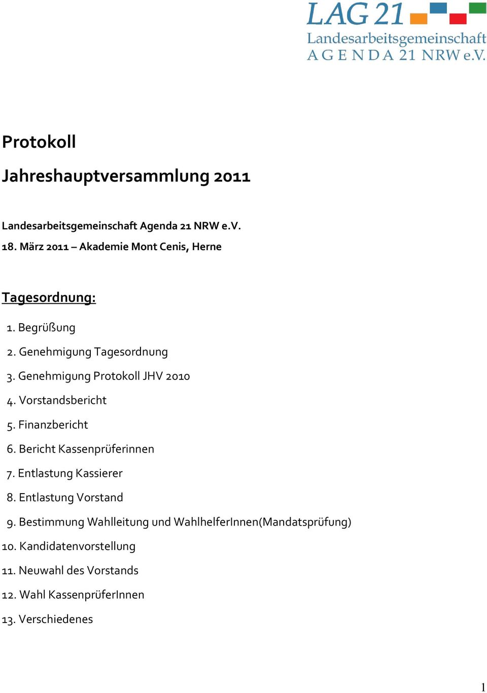 Genehmigung Protokoll JHV 2010 4. Vorstandsbericht 5. Finanzbericht 6. Bericht Kassenprüferinnen 7.