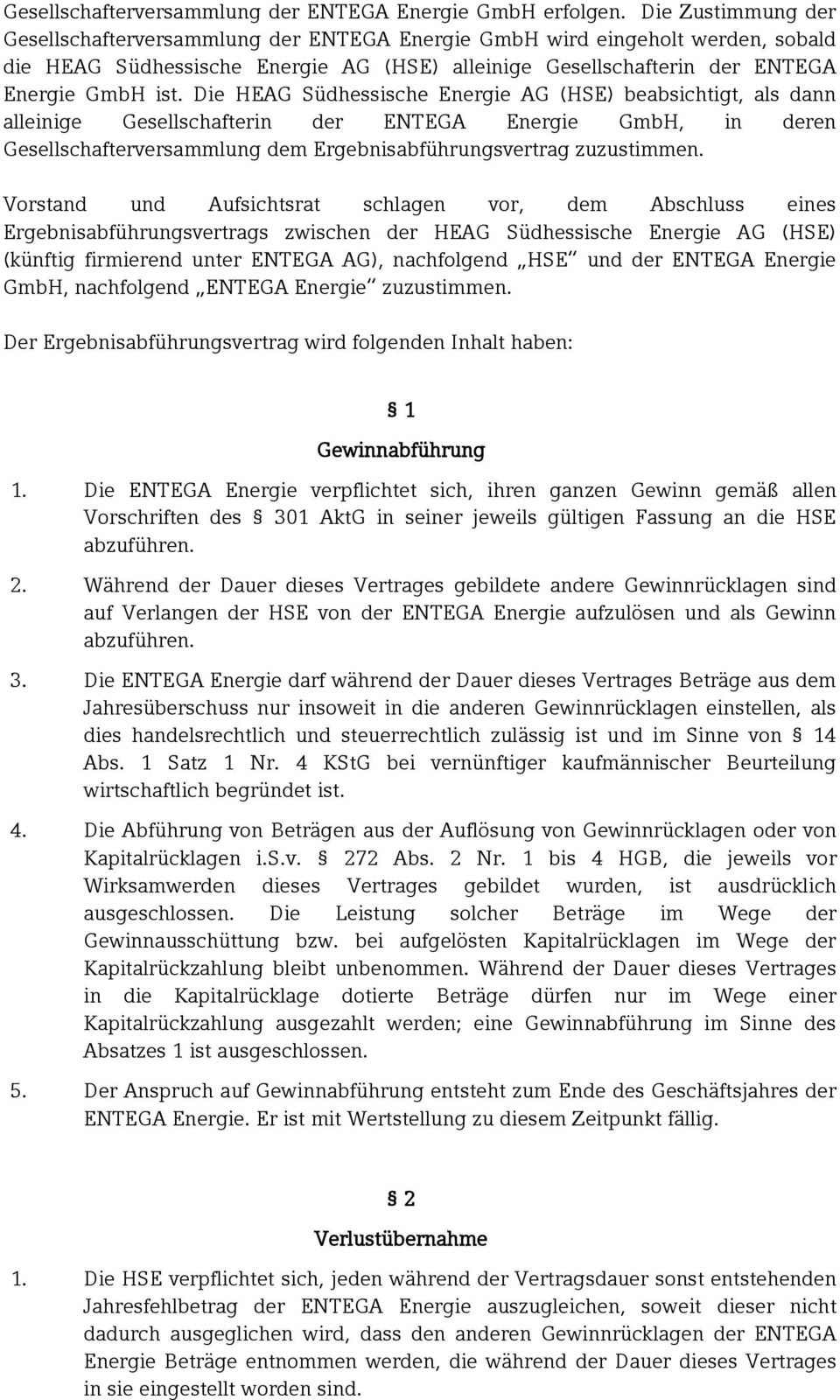 Die beabsichtigt, als dann alleinige Gesellschafterin der ENTEGA Energie GmbH, in deren Gesellschafterversammlung dem Ergebnisabführungsvertrag zuzustimmen.