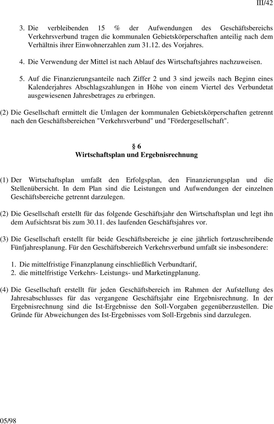 Auf die Finanzierungsanteile nach Ziffer 2 und 3 sind jeweils nach Beginn eines Kalenderjahres Abschlagszahlungen in Höhe von einem Viertel des Verbundetat ausgewiesenen Jahresbetrages zu erbringen.