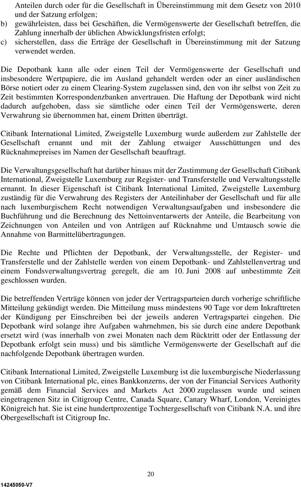 Die Depotbank kann alle oder einen Teil der Vermögenswerte der Gesellschaft und insbesondere Wertpapiere, die im Ausland gehandelt werden oder an einer ausländischen Börse notiert oder zu einem