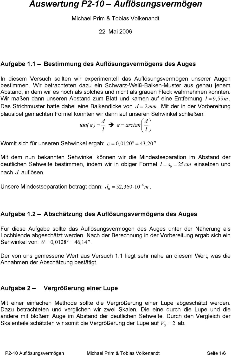 Wir maßen dann unseren Abstand zum Blatt und kamen auf eine Entfernung l = 955, m Das Strichmuster hatte dabei eine Balkendicke von d = 2mm Mit der in der Vorbereitung plausibel gemachten Formel