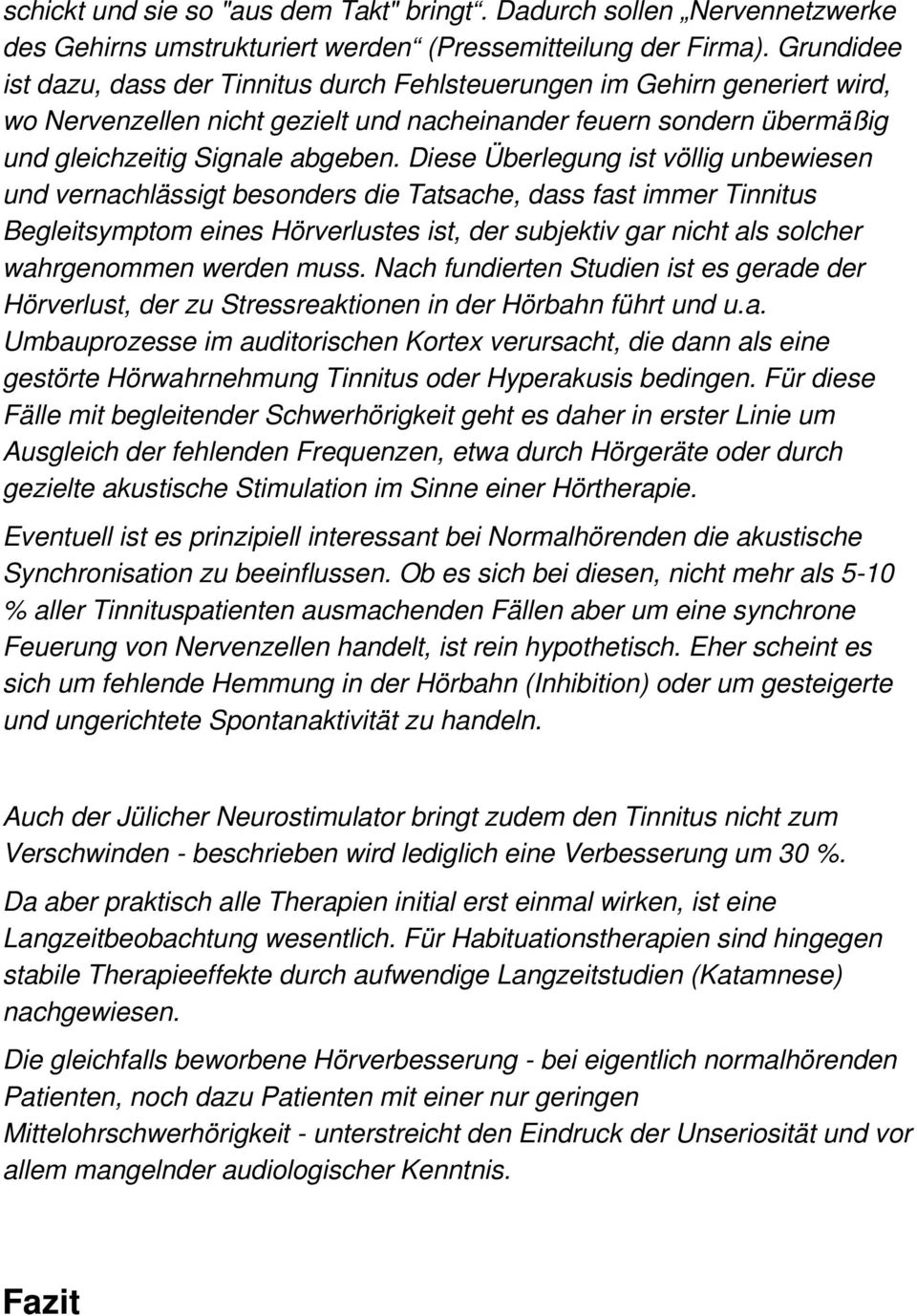 Diese Überlegung ist völlig unbewiesen und vernachlässigt besonders die Tatsache, dass fast immer Tinnitus Begleitsymptom eines Hörverlustes ist, der subjektiv gar nicht als solcher wahrgenommen