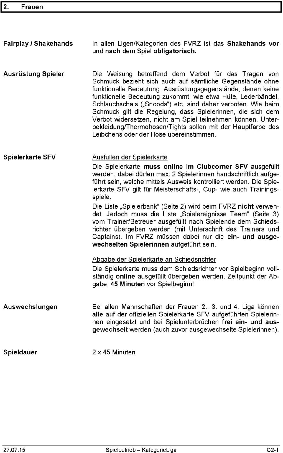 Ausrüstungsgegenstände, denen keine funktionelle Bedeutung zukommt, wie etwa Hüte, Lederbändel, Schlauchschals ( Snoods ) etc. sind daher verboten.