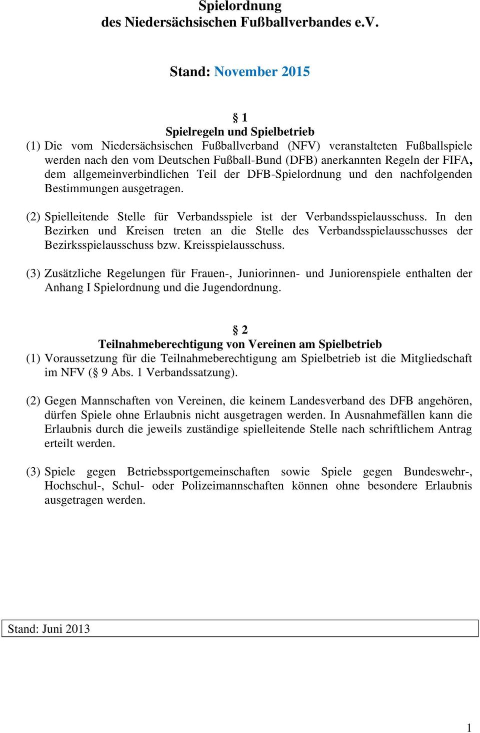 Stand: November 2015 1 Spielregeln und Spielbetrieb (1) Die vom Niedersächsischen Fußballverband (NFV) veranstalteten Fußballspiele werden nach den vom Deutschen Fußball-Bund (DFB) anerkannten Regeln