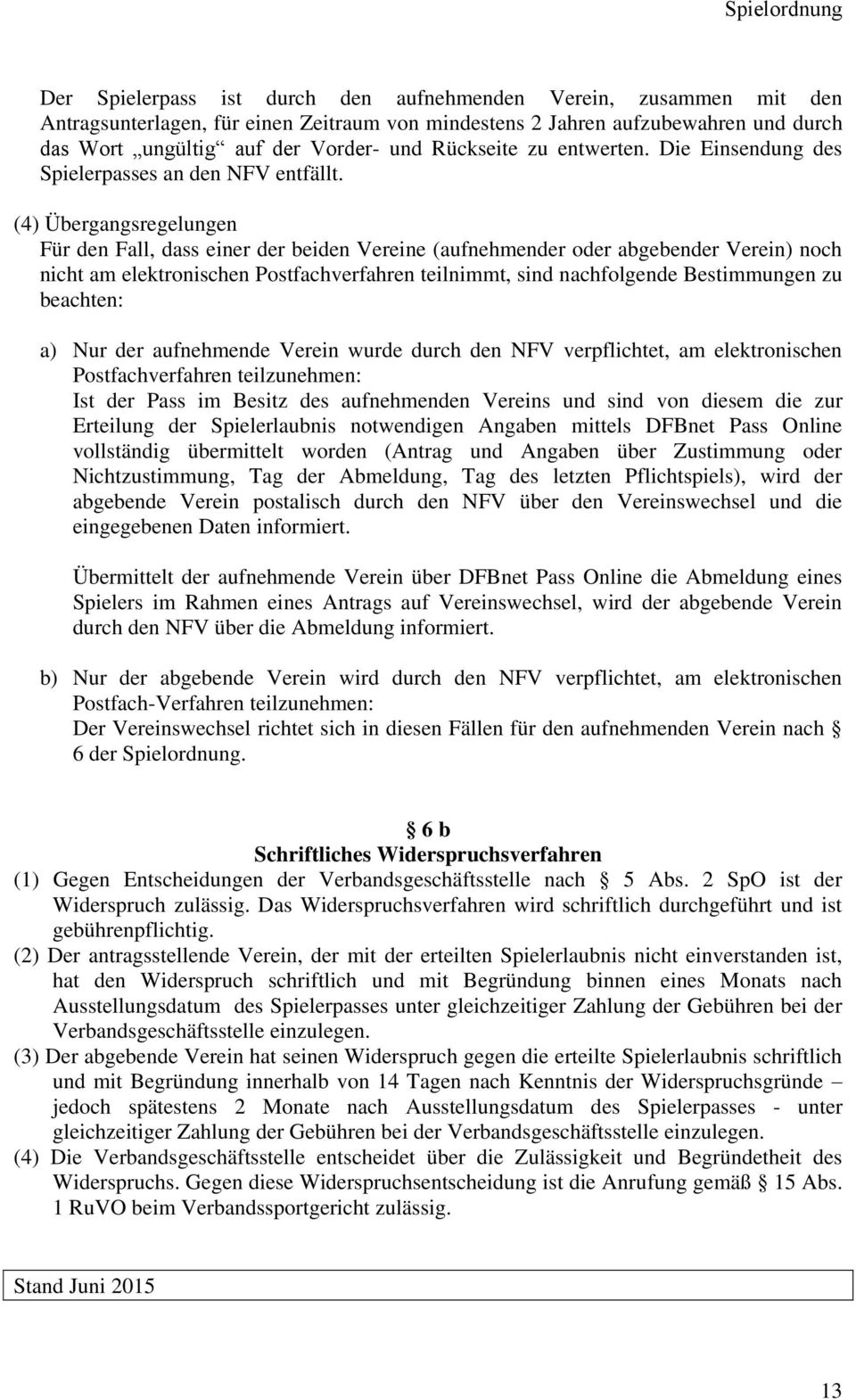 (4) Übergangsregelungen Für den Fall, dass einer der beiden Vereine (aufnehmender oder abgebender Verein) noch nicht am elektronischen Postfachverfahren teilnimmt, sind nachfolgende Bestimmungen zu