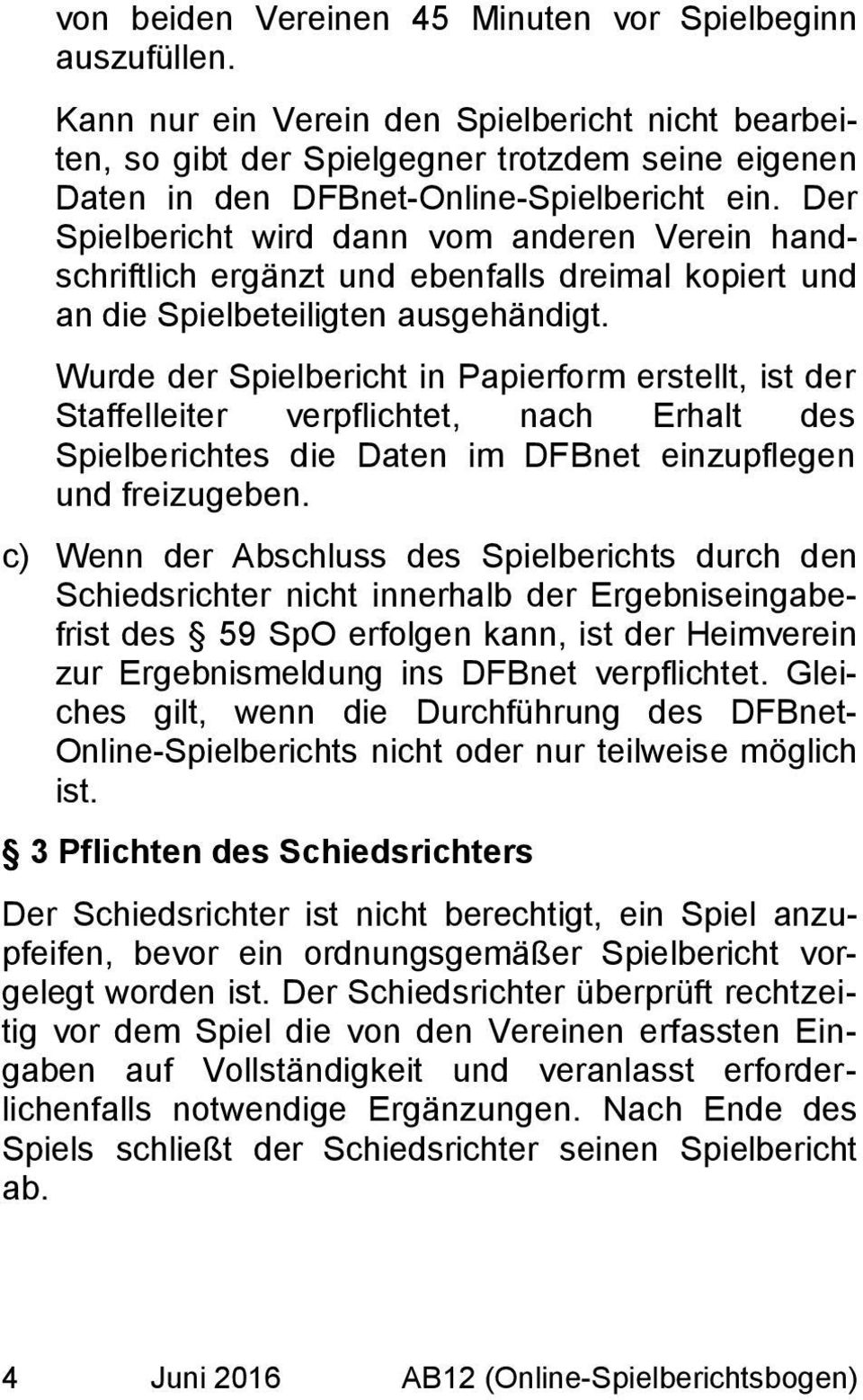 Der Spielbericht wird dann vom anderen Verein handschriftlich ergänzt und ebenfalls dreimal kopiert und an die Spielbeteiligten ausgehändigt.