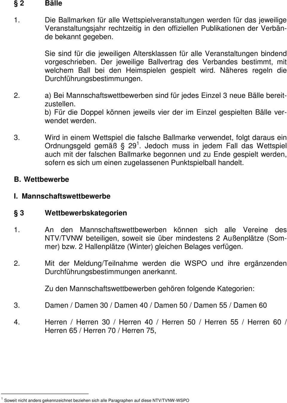 Näheres regeln die Durchführungsbestimmungen. 2. a) Bei Mannschaftswettbewerben sind für jedes Einzel 3 neue Bälle bereitzustellen.