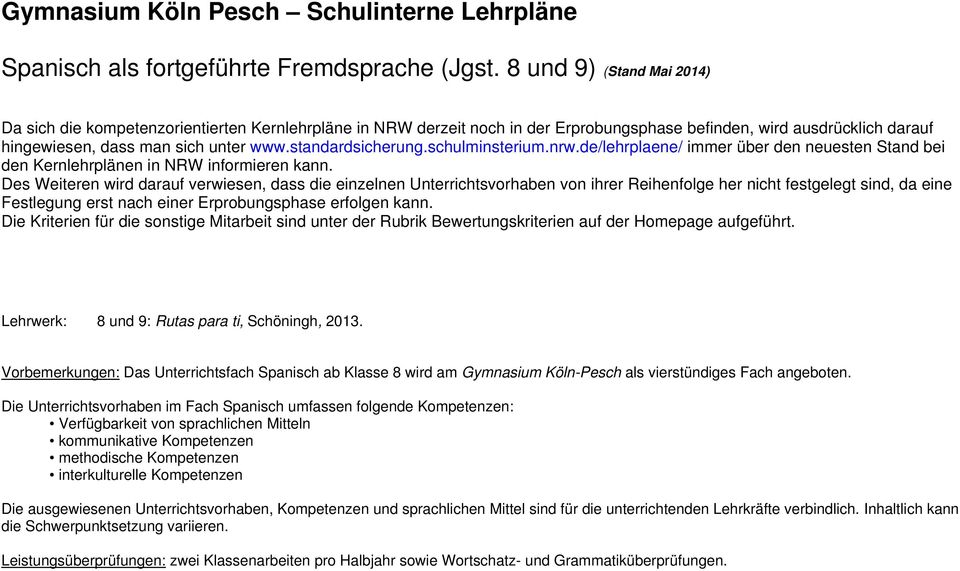 standardsicherung.schulminsterium.nrw.de/lehrplaene/ immer über den neuesten Stand bei den Kernlehrplänen in NRW informieren kann.
