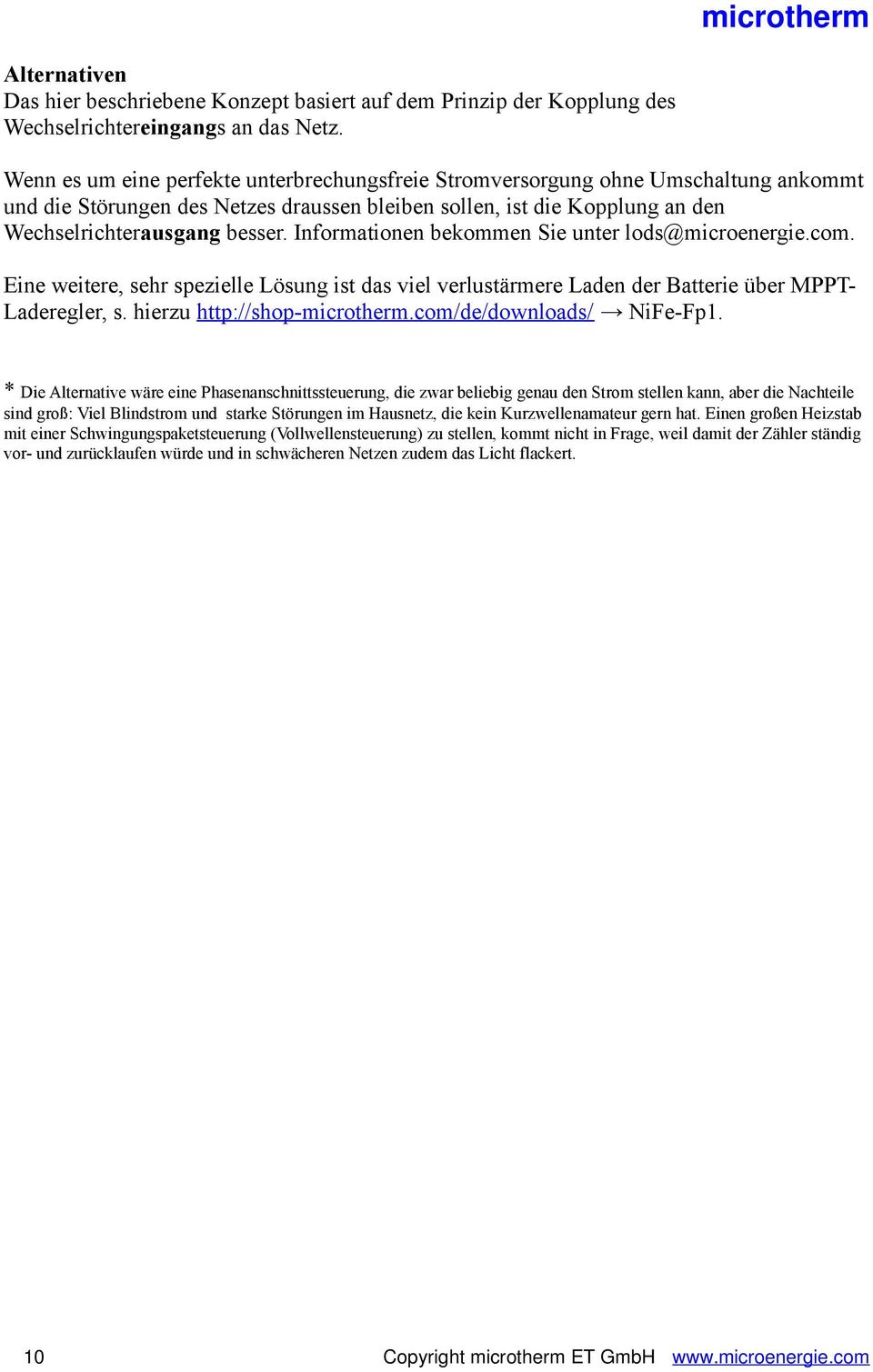 Informationen bekommen Sie unter lods@microenergie.com. Eine weitere, sehr spezielle Lösung ist das viel verlustärmere Laden der Batterie über MPPT- Laderegler, s. hierzu http://shop-microtherm.