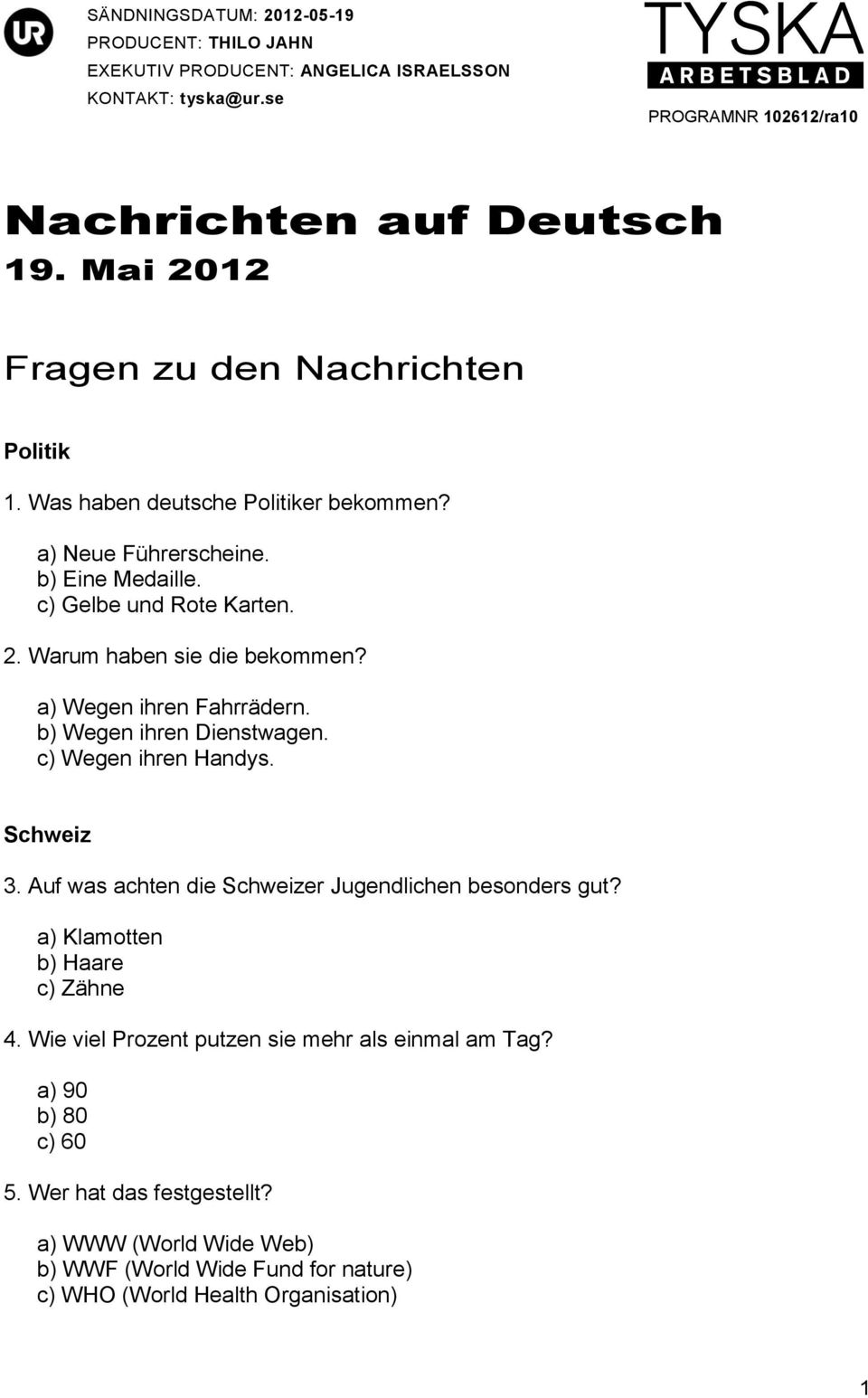 c) Wegen ihren Handys. Schweiz 3. Auf was achten die Schweizer Jugendlichen besonders gut? a) Klamotten b) Haare c) Zähne 4.