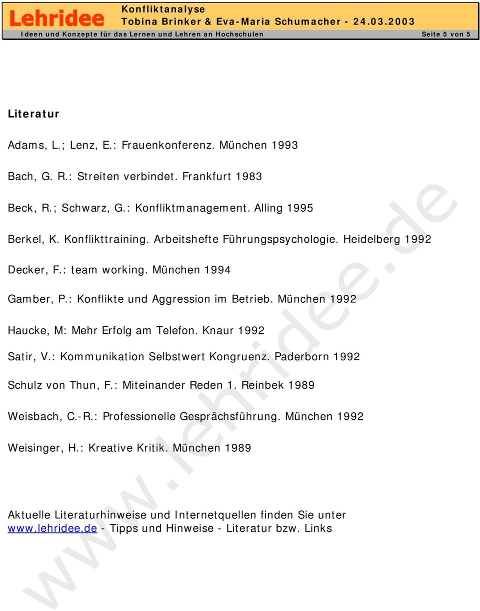 : Konflikte und Aggression im Betrieb. München 1992 Haucke, M: Mehr Erfolg am Telefon. Knaur 1992 Satir, V.: Kommunikation Selbstwert Kongruenz. aderborn 1992 Schulz von Thun, F.: Miteinander Reden 1.