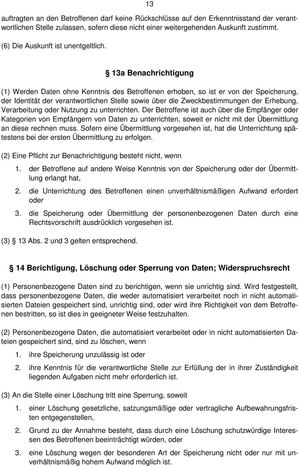 13a Benachrichtigung (1) Werden Daten ohne Kenntnis des Betroffenen erhoben, so ist er von der Speicherung, der Identität der verantwortlichen Stelle sowie über die Zweckbestimmungen der Erhebung,