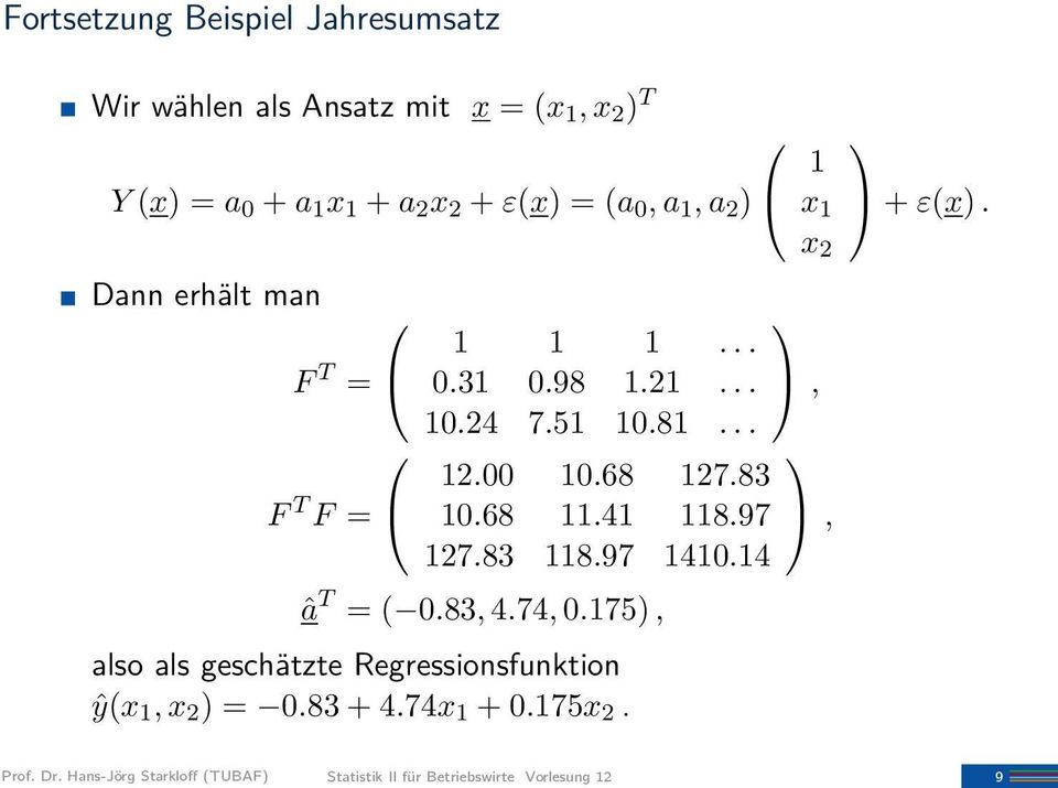 41 118.97 127.83 118.97 1410.14 â T = ( 0.83, 4.74, 0.175), also als geschätzte Regressionsfunktion ŷ(x 1, x 2 ) = 0.