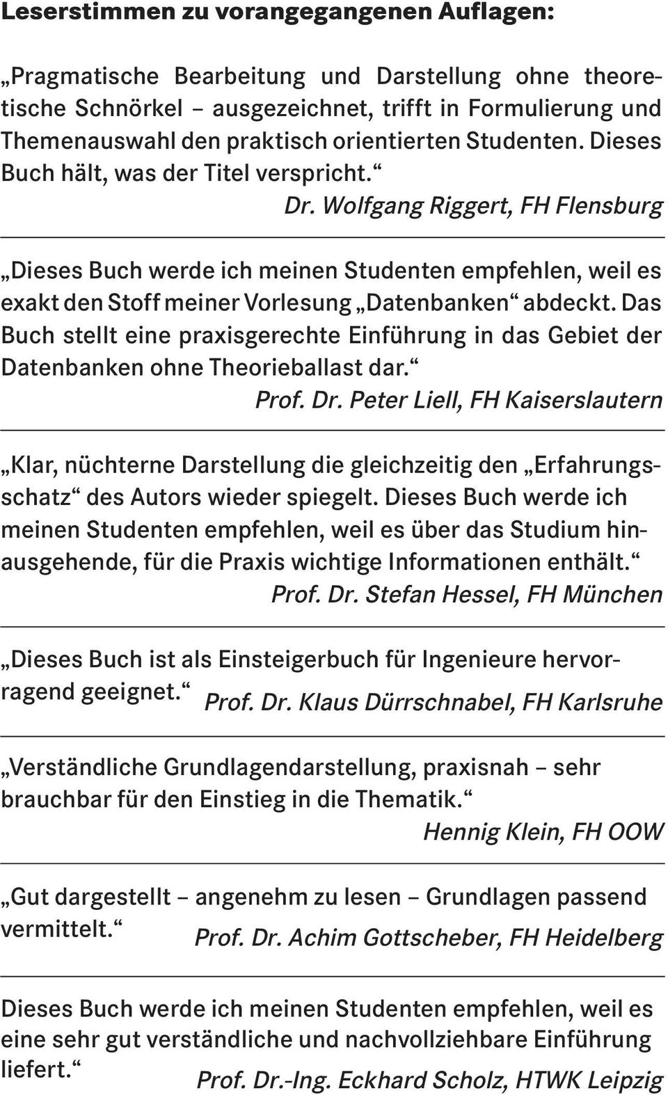 Wolfgang Riggert, FH Flensburg Dieses Buch werde ich meinen Studenten empfehlen, weil es exakt den Stoff meiner Vorlesung Datenbanken abdeckt.