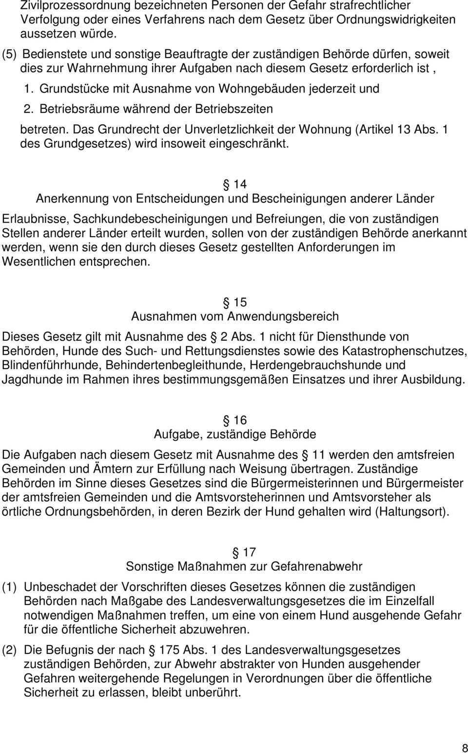 Grundstücke mit Ausnahme von Wohngebäuden jederzeit und 2. Betriebsräume während der Betriebszeiten betreten. Das Grundrecht der Unverletzlichkeit der Wohnung (Artikel 13 Abs.