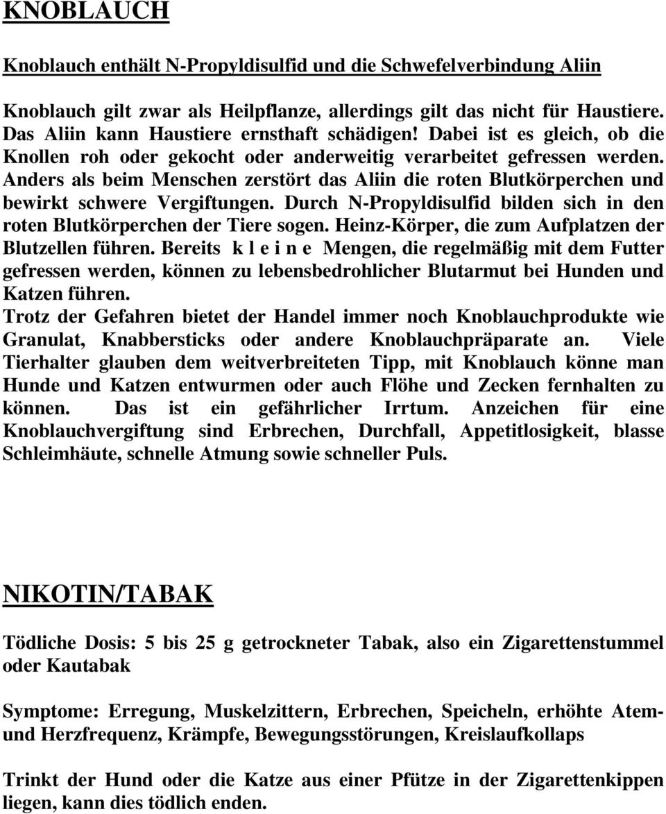 Anders als beim Menschen zerstört das Aliin die roten Blutkörperchen und bewirkt schwere Vergiftungen. Durch N-Propyldisulfid bilden sich in den roten Blutkörperchen der Tiere sogen.