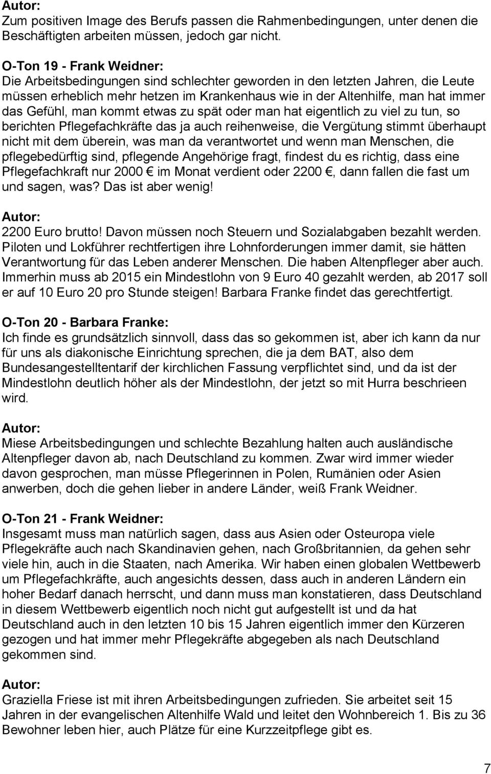 man kommt etwas zu spät oder man hat eigentlich zu viel zu tun, so berichten Pflegefachkräfte das ja auch reihenweise, die Vergütung stimmt überhaupt nicht mit dem überein, was man da verantwortet