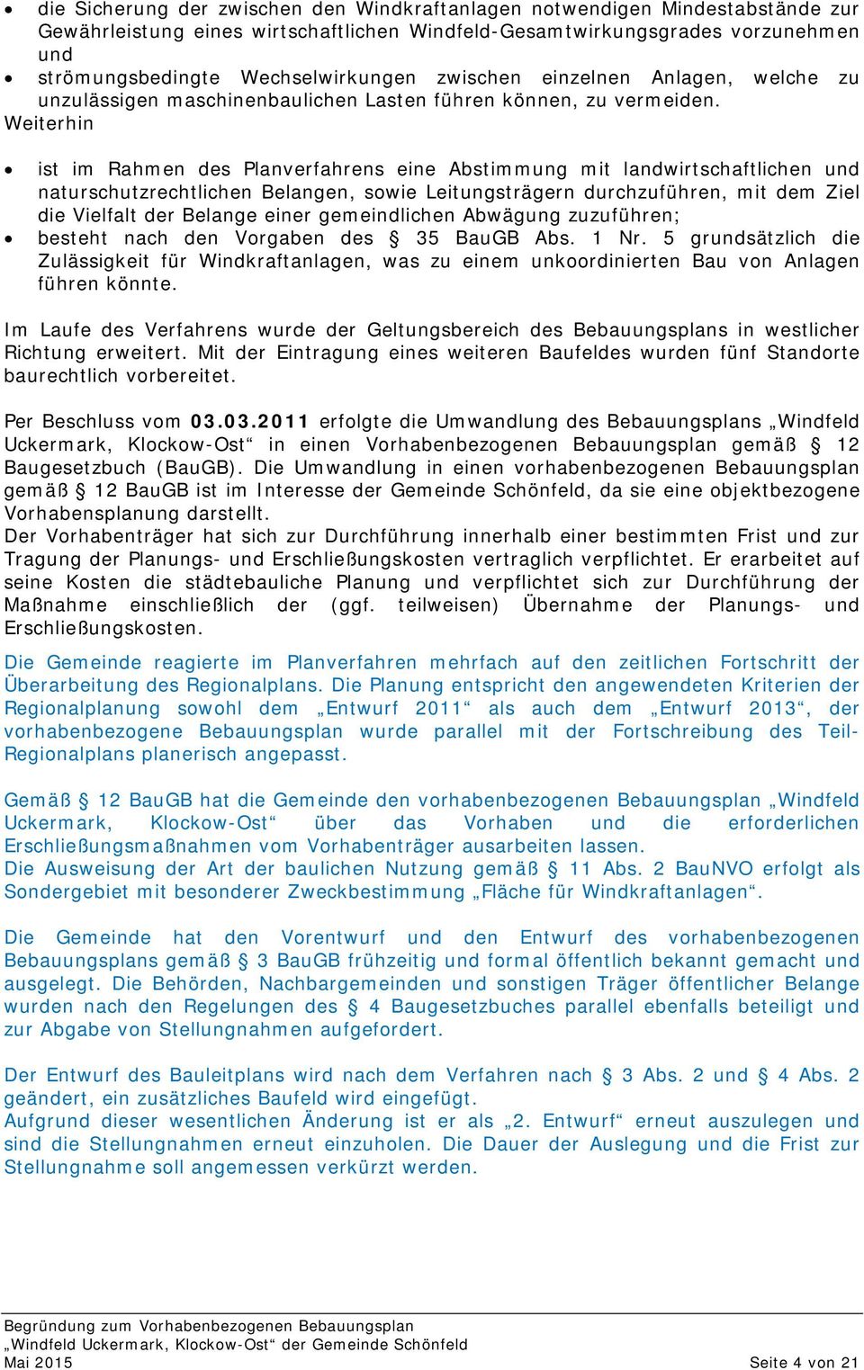 Weiterhin ist im Rahmen des Planverfahrens eine Abstimmung mit landwirtschaftlichen und naturschutzrechtlichen Belangen, sowie Leitungsträgern durchzuführen, mit dem Ziel die Vielfalt der Belange