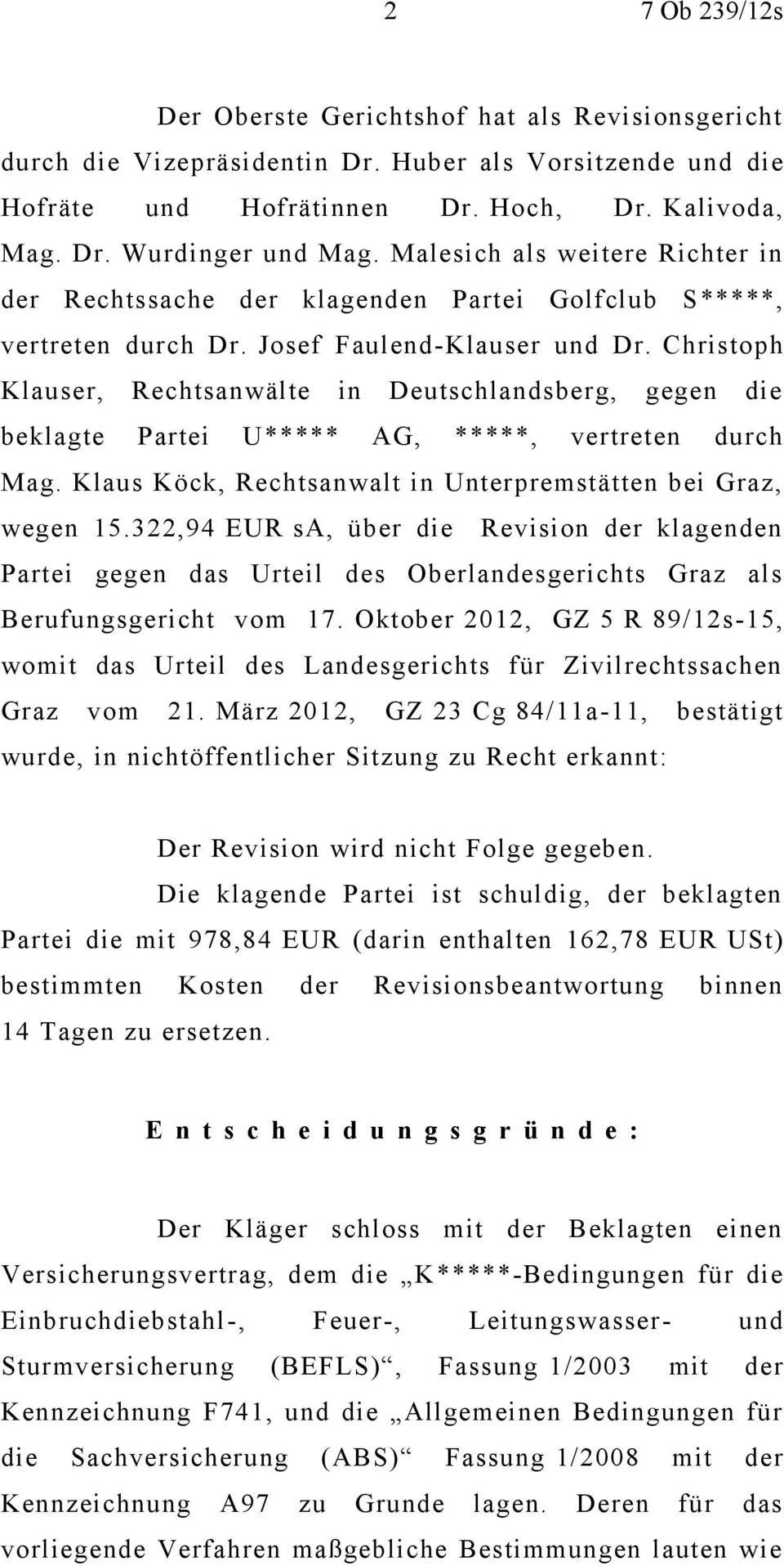Christoph Klauser, Rechtsanwälte in Deutschlandsberg, gegen die beklagte Partei U***** AG, *****, vertreten durch Mag. Klaus Köck, Rechtsanwalt in Unterpremstätten bei Graz, wegen 15.