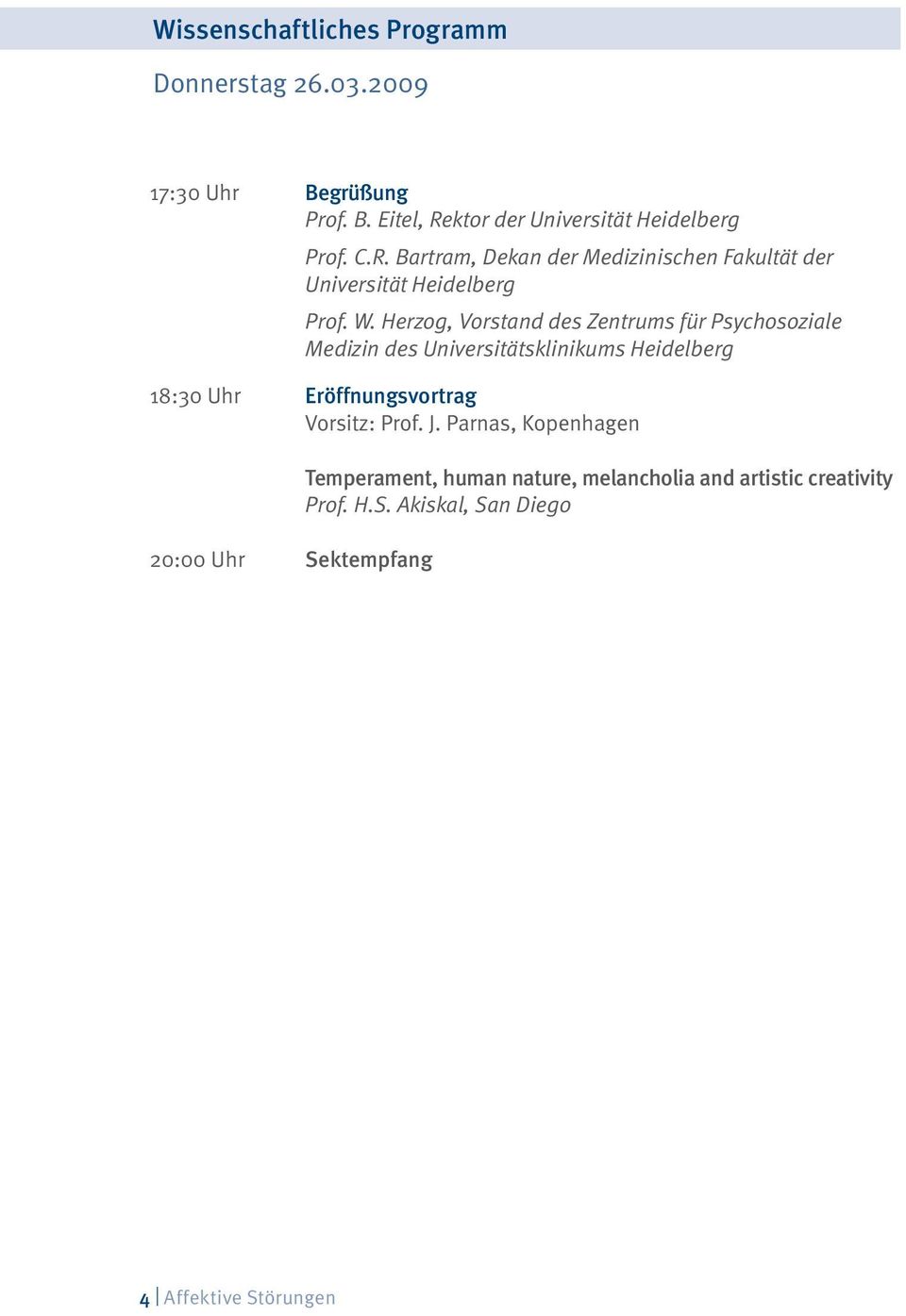 Herzog, Vorstand des Zentrums für Psychosoziale Medizin des Universitätsklinikums Heidelberg 18:30 Uhr Eröffnungsvortrag
