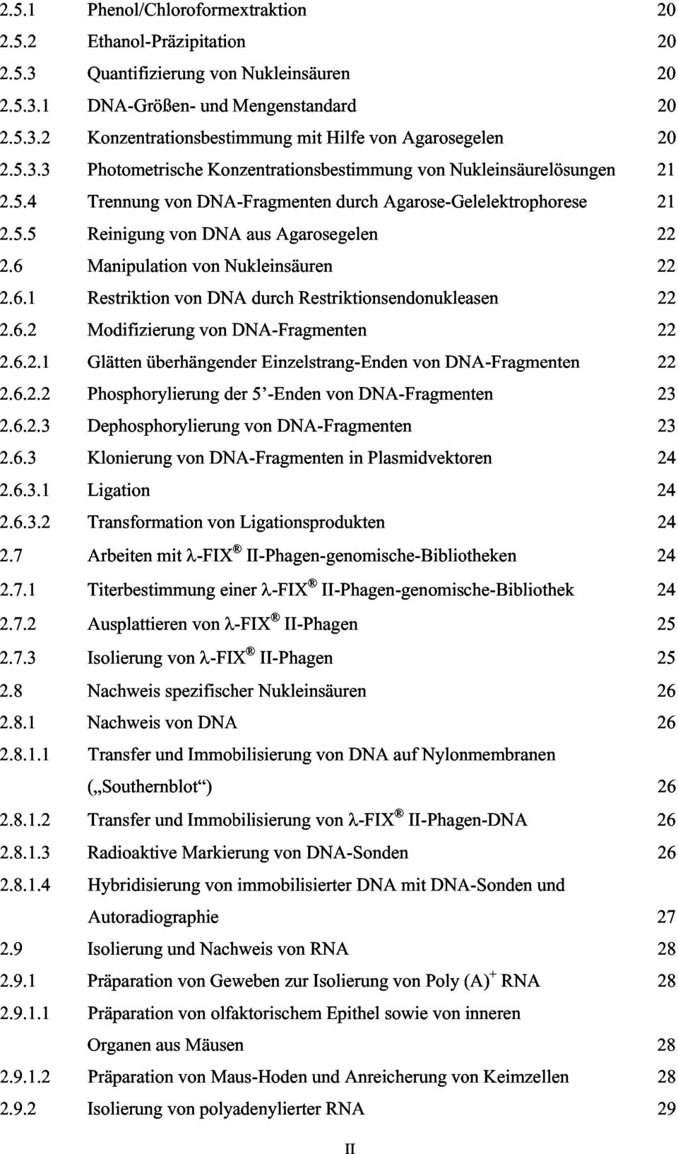 6 Manipulation von Nukleinsäuren 22 2.6.1 Restriktion von DNA durch Restriktionsendonukleasen 22 2.6.2 Modifizierung von DNA-Fragmenten 22 2.6.2.1 Glätten überhängender Einzelstrang-Enden von DNA-Fragmenten 22 2.