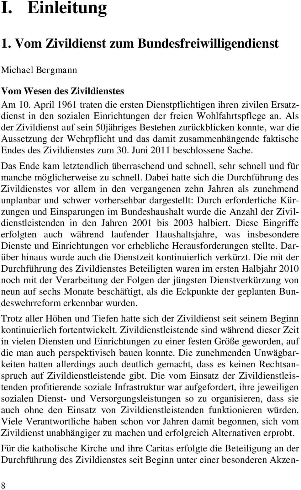 Als der Zivildienst auf sein 50jähriges Bestehen zurückblicken konnte, war die Aussetzung der Wehrpflicht und das damit zusammenhängende faktische Endes des Zivildienstes zum 30.