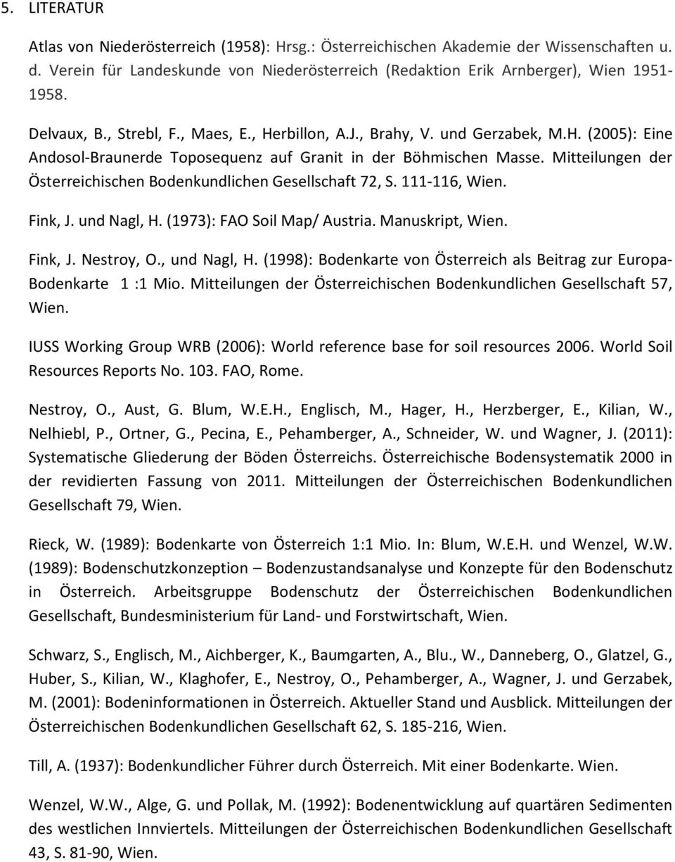 Mitteilungen der Österreichischen Bodenkundlichen Gesellschaft 72, S. 111-116, Wien. Fink, J. und Nagl, H. (1973): FAO Soil Map/ Austria. Manuskript, Wien. Fink, J. Nestroy, O., und Nagl, H.