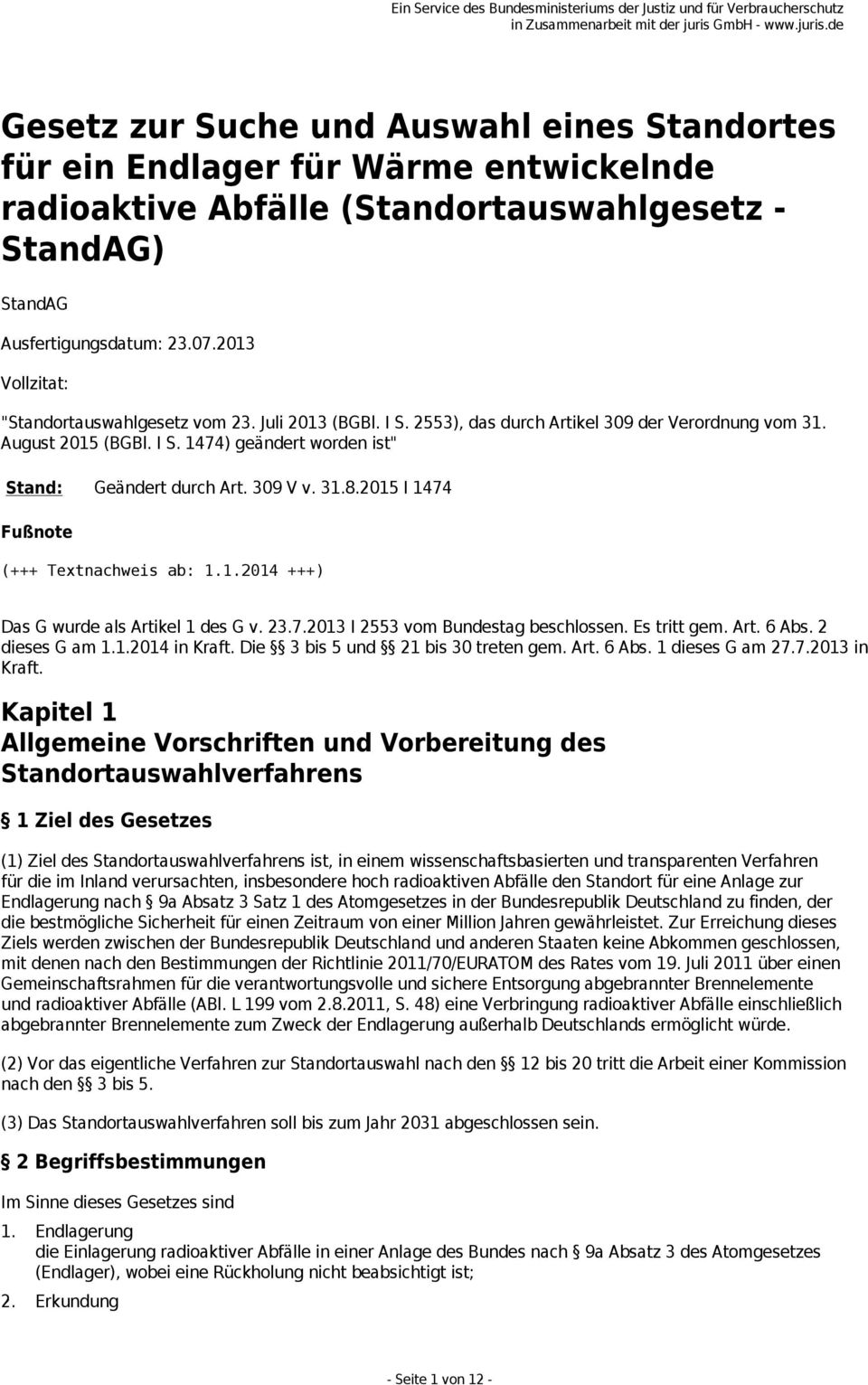 309 V v. 31.8.2015 I 1474 Fußnote (+++ Textnachweis ab: 1.1.2014 +++) Das G wurde als Artikel 1 des G v. 23.7.2013 I 2553 vom Bundestag beschlossen. Es tritt gem. Art. 6 Abs. 2 dieses G am 1.1.2014 in Kraft.