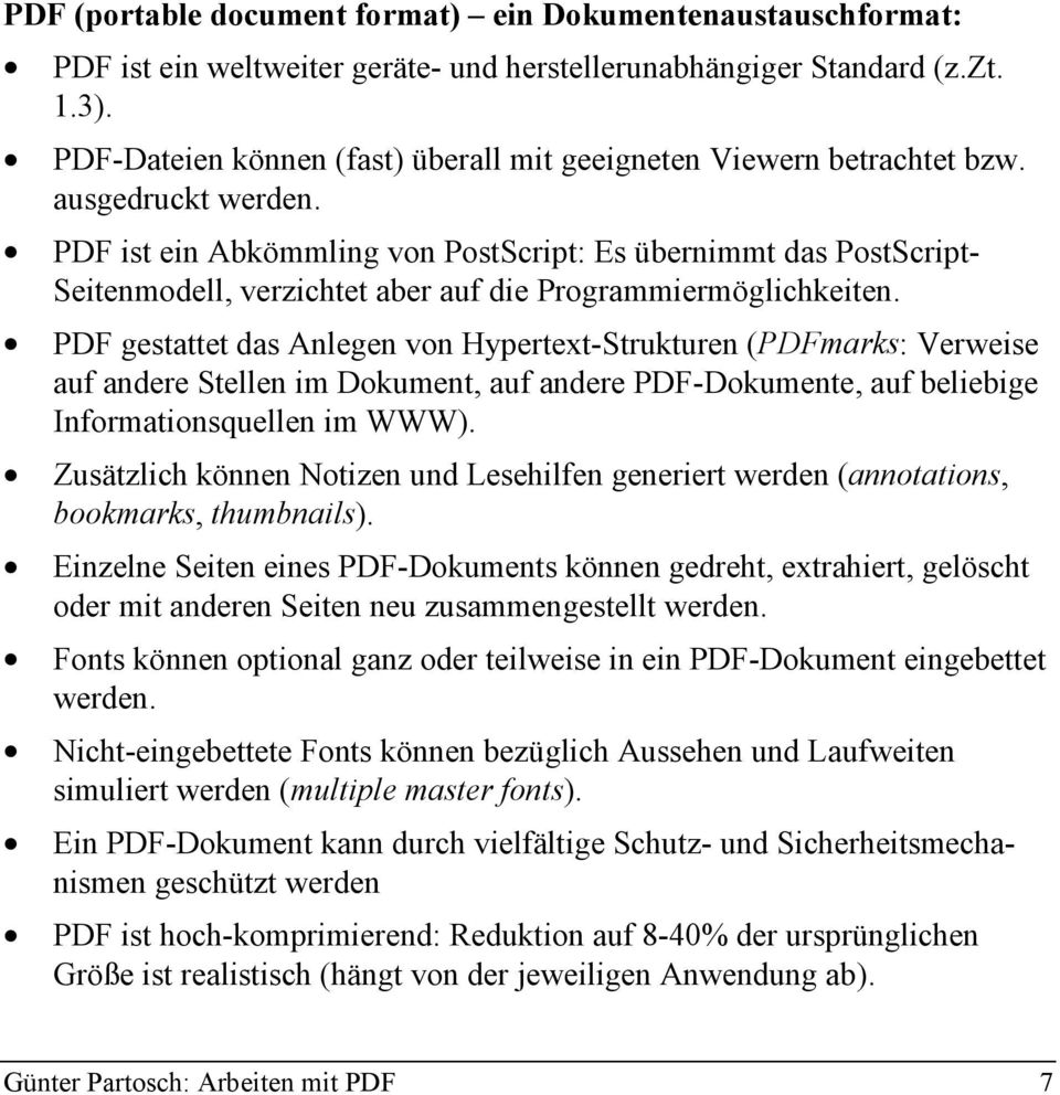 PDF ist ein Abkömmling von PostScript: Es übernimmt das PostScript- Seitenmodell, verzichtet aber auf die Programmiermöglichkeiten.