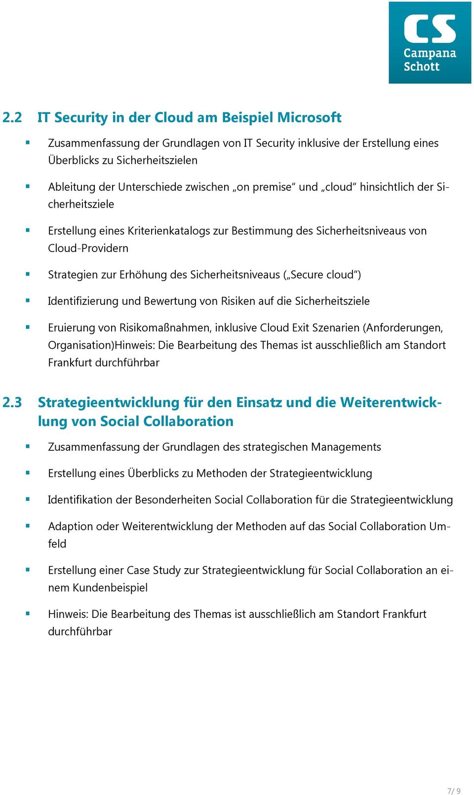 Secure cloud ) Identifizierung und Bewertung von Risiken auf die Sicherheitsziele Eruierung von Risikomaßnahmen, inklusive Cloud Exit Szenarien (Anforderungen, Organisation)Hinweis: Die Bearbeitung