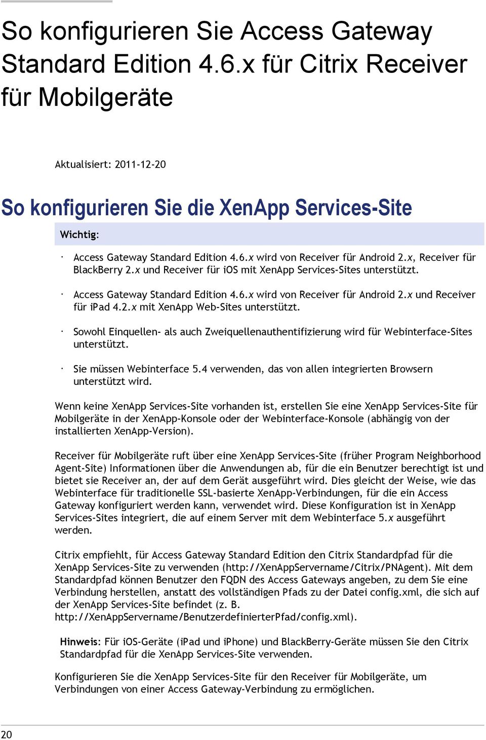 x, Receiver für BlackBerry 2.x und Receiver für ios mit XenApp Services-Sites unterstützt. Access Gateway Standard Edition 4.6.x wird von Receiver für Android 2.x und Receiver für ipad 4.2.x mit XenApp Web-Sites unterstützt.
