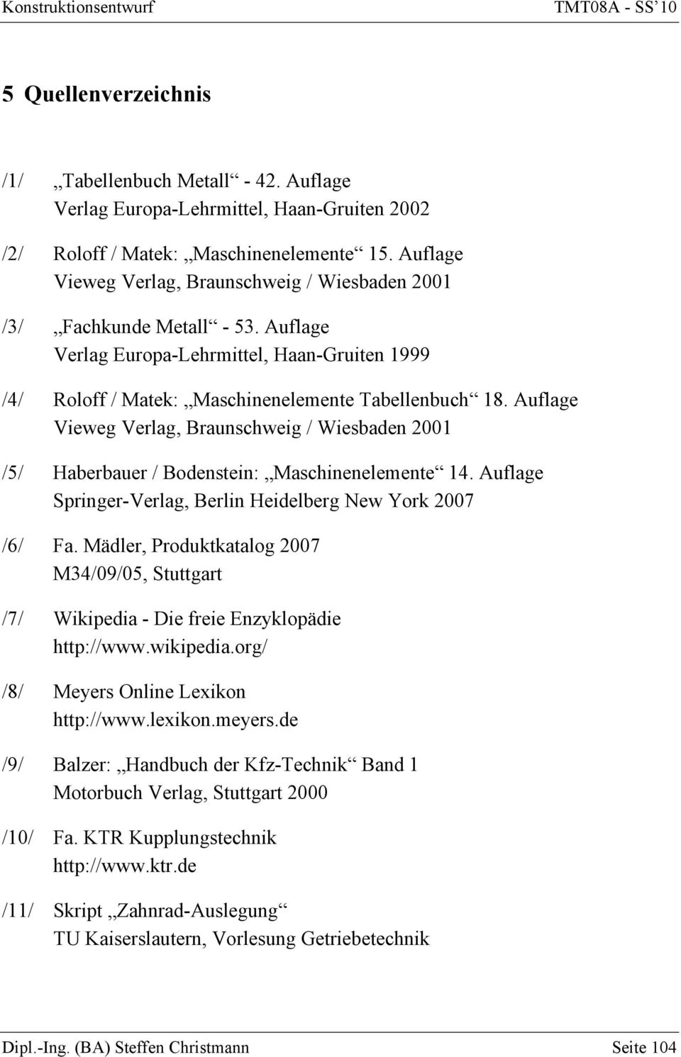 Auflage Vieweg Verlag, Braunschweig / Wiesbaden 2001 /5/ Haberbauer / Bodenstein: Maschinenelemente 14. Auflage Springer-Verlag, Berlin Heidelberg New York 2007 /6/ Fa.