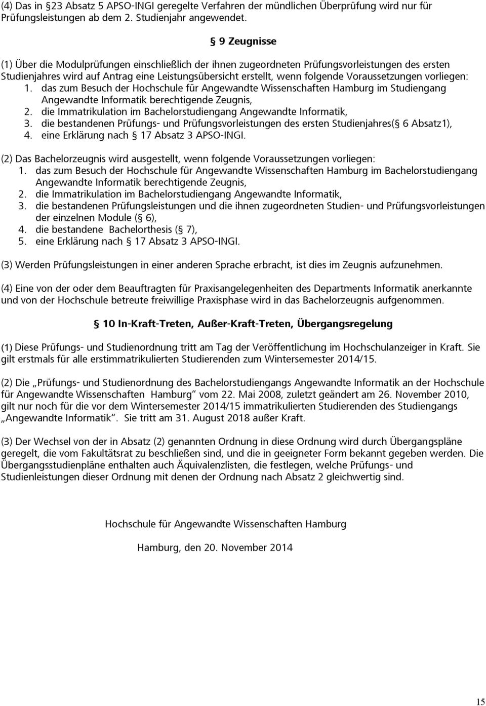 Voraussetzungen vorliegen: 1. das zum Besuch der Hochschule für Angewandte Wissenschaften Hamburg im Studiengang Angewandte Informatik berechtigende Zeugnis, 2.