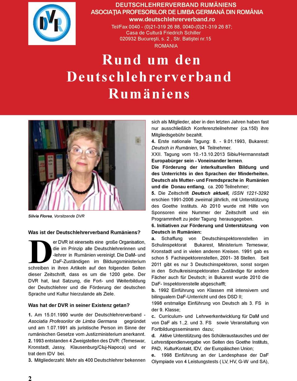 15 ROMANIA Rund um den Deutschlehrerverband Rumäniens Silvia Florea, Vorsitzende DVR Was ist der Deutschlehrerverband Rumäniens?