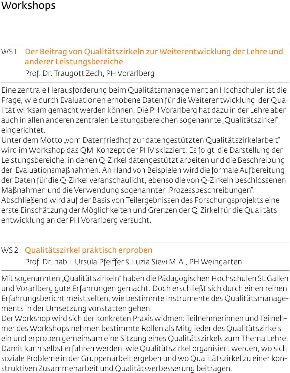 gemacht werden können. Die PH Vorarlberg hat dazu in der Lehre aber auch in allen anderen zentralen Leistungsbereichen sogenannte Qualitätszirkel eingerichtet.