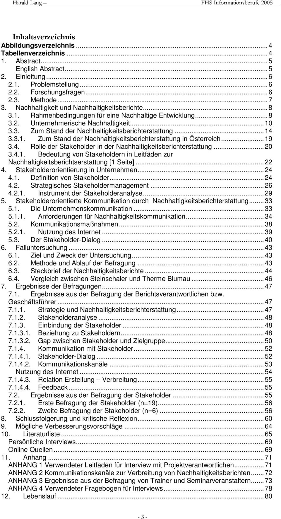 ..14 3.3.1. Zum Stand der Nachhaltigkeitsberichterstattung in Österreich...19 3.4. Rolle der Stakeholder in der Nachhaltigkeitsberichterstattung...20 3.4.1. Bedeutung von Stakeholdern in Leitfäden zur Nachhaltigkeitsberichtserstattung [1 Seite].
