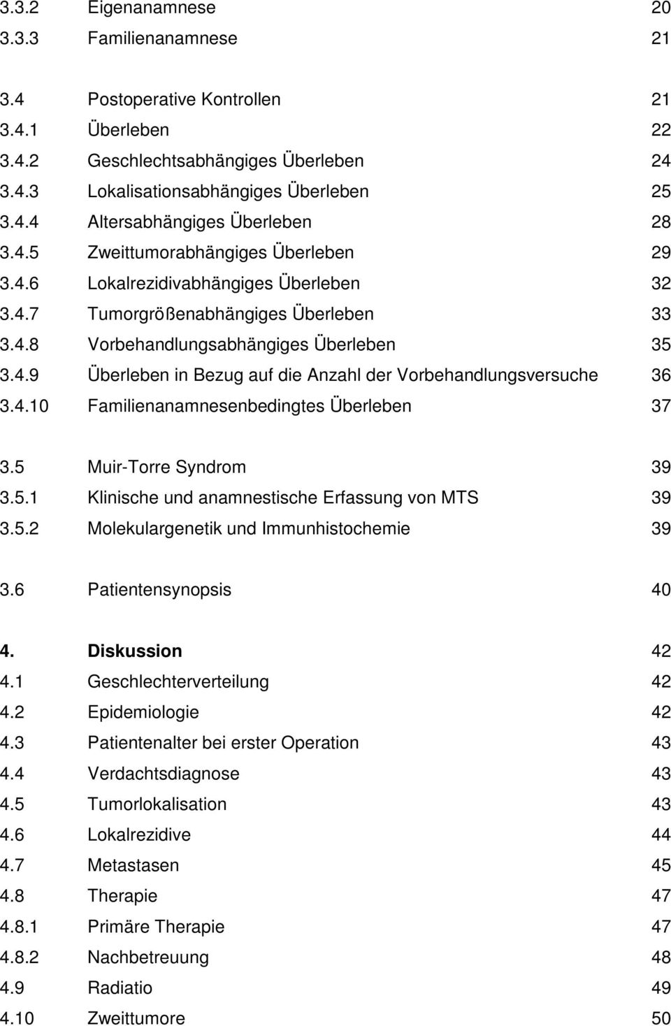 4.10 Familienanamnesenbedingtes Überleben 37 3.5 Muir-Torre Syndrom 39 3.5.1 Klinische und anamnestische Erfassung von MTS 39 3.5.2 Molekulargenetik und Immunhistochemie 39 3.6 Patientensynopsis 40 4.