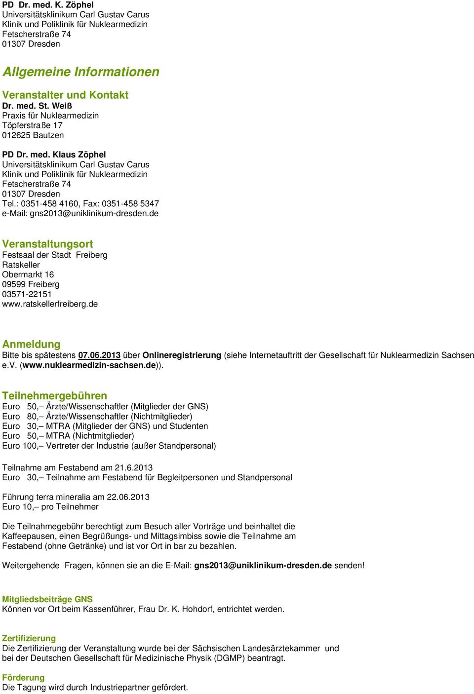 de Anmeldung Bitte bis spätestens 07.06.2013 über Onlineregistrierung (siehe Internetauftritt der Gesellschaft für Nuklearmedizin Sachsen e.v. (www.nuklearmedizin-sachsen.de)).