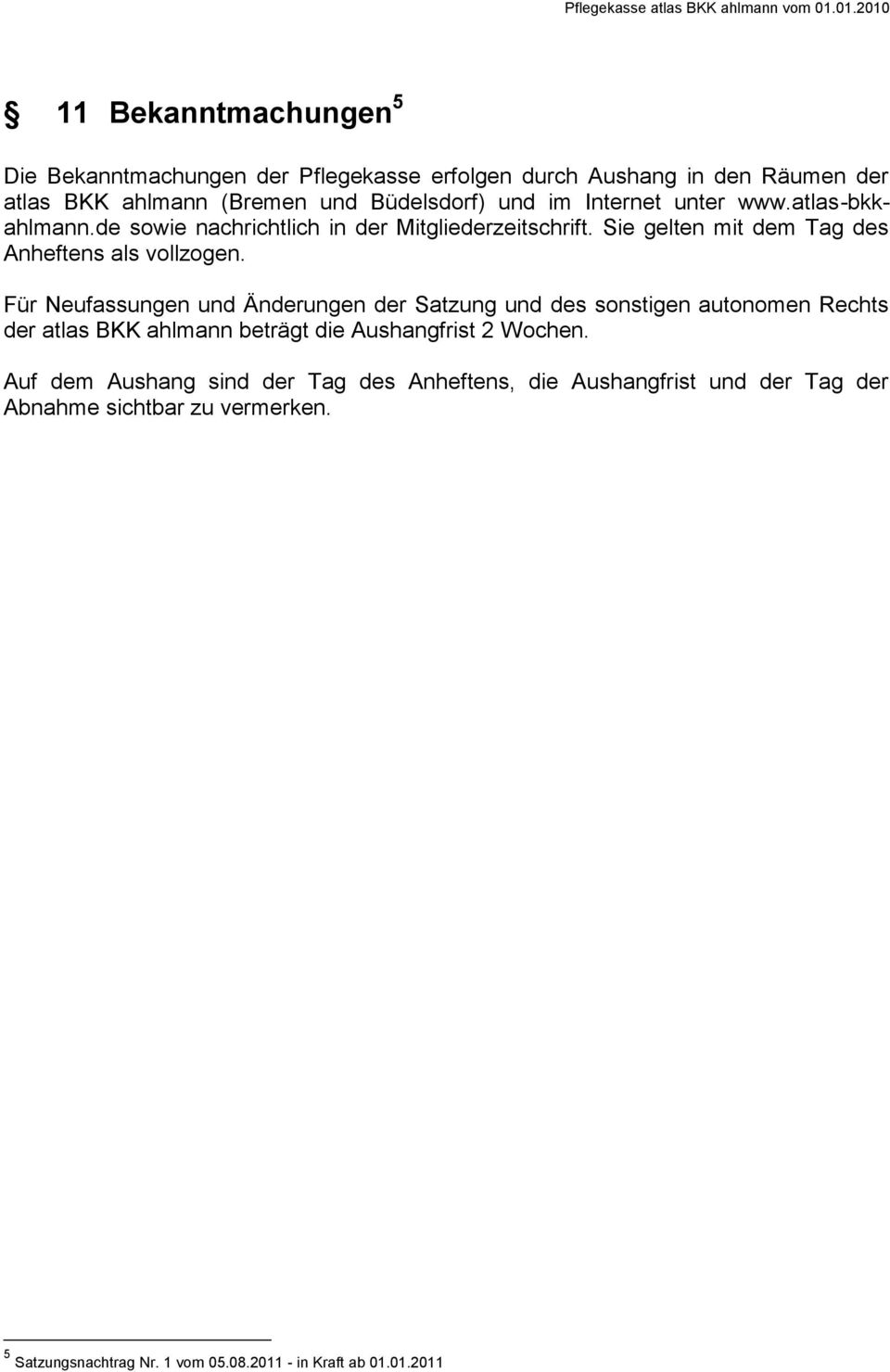 Für Neufassungen und Änderungen der Satzung und des sonstigen autonomen Rechts der atlas BKK ahlmann beträgt die Aushangfrist 2 Wochen.