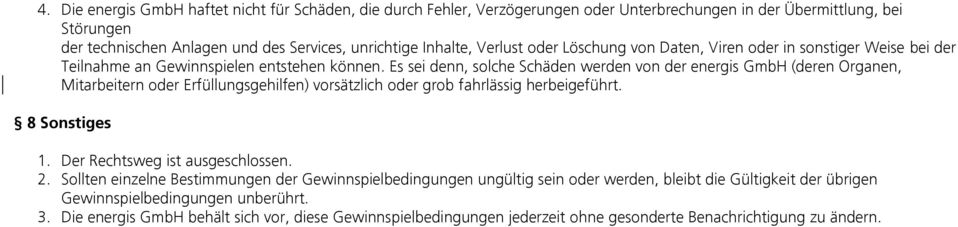 Es sei denn, solche Schäden werden von der energis GmbH (deren Organen, Mitarbeitern oder Erfüllungsgehilfen) vorsätzlich oder grob fahrlässig herbeigeführt. 8 Sonstiges 1.