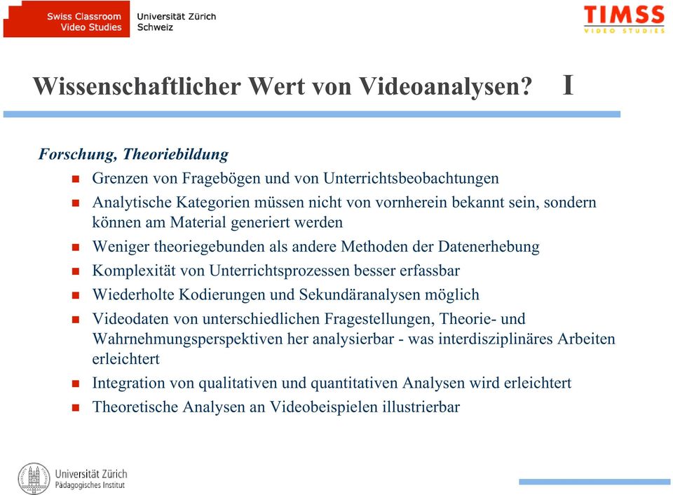 Material generiert werden Weniger theoriegebunden als andere Methoden der Datenerhebung Komplexität von Unterrichtsprozessen besser erfassbar Wiederholte Kodierungen und