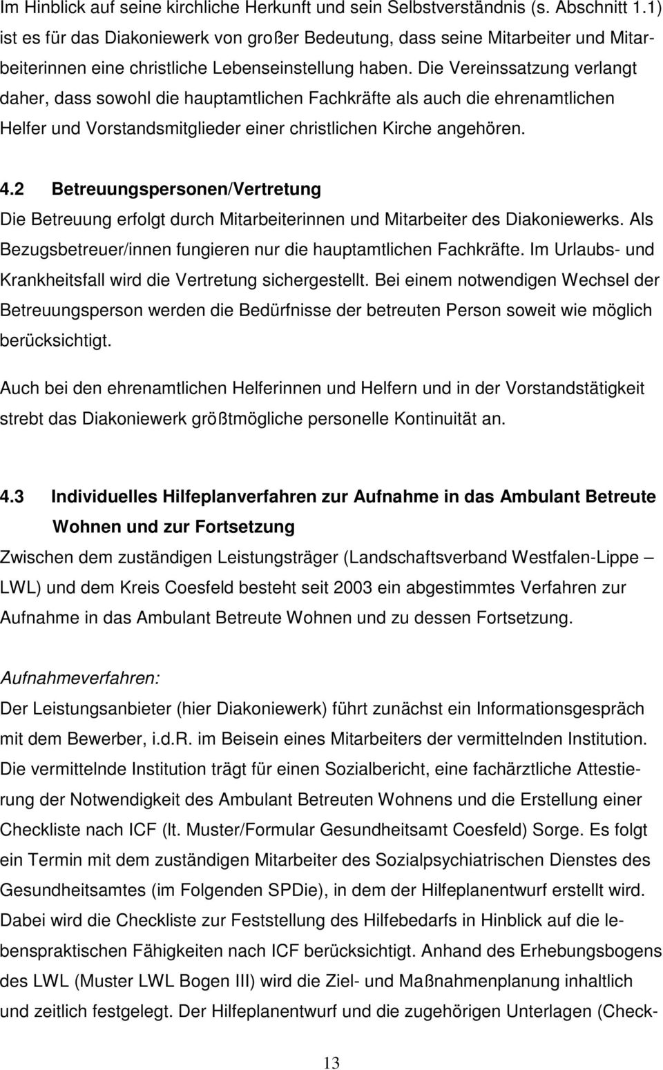 Die Vereinssatzung verlangt daher, dass sowohl die hauptamtlichen Fachkräfte als auch die ehrenamtlichen Helfer und Vorstandsmitglieder einer christlichen Kirche angehören. 4.